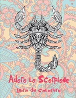 Adoro lo Scorpione - Libro da colorare (Italian Edition) B087S82H5K Book Cover