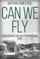 Can We Fly: Perseverance and the Entrepreneurial Spirit 1523203803 Book Cover