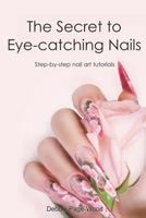 The Secret to Eye-catching Nails: Step-by-step nail art tutorials 0473671948 Book Cover
