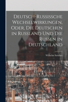 Deutsch-Russissche Wechselwirkungen, Oder, die Deutschen in Russland und die Russen in Deutschland 101826373X Book Cover
