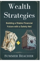 WEALTH STRATEGIES: Building a Stable Financial Future with a Safety Net B0F27LMKG3 Book Cover