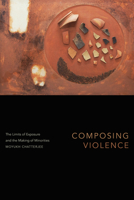 Composing Violence: The Limits of Exposure and the Making of Minorities 1478017023 Book Cover