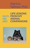 LIFE LESSONS FROM MY ANIMAL COMPANIONS: RALPH AND ABBY 1795441380 Book Cover