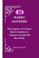 BARRY SANDERS: The Legacy of a Lion: Barry Sanders's Impact on and off the Field. B0CPS2J7TB Book Cover