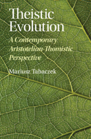 Theistic Evolution: A Contemporary Aristotelian-Thomistic Perspective 1009367013 Book Cover