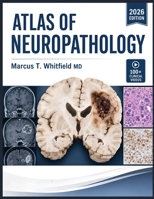 ATLAS OF NEUROPATHOLOGY: High-Resolution Diagnostic Imaging, Tumor Classification, Neurodegenerative Findings, and Histologic Pattern Recognition for Pathologists B0H8S11PFP Book Cover