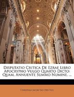 Disputatio Critica de Ezrae Libro Apocrypho Vulgo Quarto Dicto: Quam, Annuente Summo Numine 1148757821 Book Cover