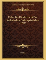 Ueber Die Kleidertracht Der Katholischen Ordensgeistlichen (1782) 1279569735 Book Cover