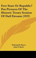Free State or Republic: Pen Pictures of the Historic Treaty Session (Classics of Irish History) 0548842906 Book Cover