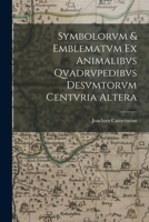 Symbolorvm & emblematvm ex animalibvs qvadrvpedibvs desvmtorvm centvria altera 1018599363 Book Cover