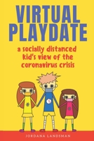 Virtual Playdate: A Socially Distanced Kid's View of the Coronavirus Crisis B08D52HSTW Book Cover