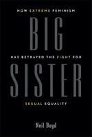 Big Sister: How Extreme Feminism has Betrayed the Fight for Sexual Equality 1553650018 Book Cover