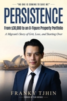 Persistence - From $30,000 to an 8-Figure Property Portfolio: A Migrant’s Story of Grit, Loss, and Starting Over B0H24SPWGP Book Cover