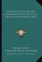 Galerie Historique Des Com�diens Fran�ois de la Troupe de Voltaire: Grav�s l'Eau-Forte, Sur Des Documents Authentiques Par Henri Lefort; Avec Des D�tails Biographiques In�dits, Recueillis Sur Chacun d 2012158900 Book Cover