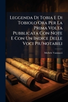 Leggenda Di Tobia E Di Tobiolo Ora Per La Prima Volta Pubblicata Con Note E Con Un Indice Delle Voci Piu'notabili (Italian Edition) 1023801906 Book Cover