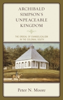 Archibald Simpson's Unpeaceable Kingdom: The Ordeal of Evangelicalism in the Colonial South (Religion in American History) 1498569900 Book Cover