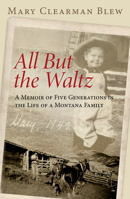 All but the Waltz: A Memoir of Five Generations in the Life of a Montana Family 0140128921 Book Cover