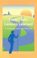 Here I Am: Lessons Learned.: A Guide to a New and Fuller Life 145258186X Book Cover