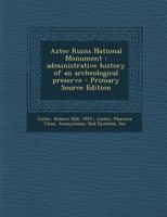 Aztec Ruins National Monument: Administrative History of an Archeological Preserve (Classic Reprint) 1293361445 Book Cover