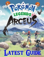 Pokemon Legends Arceus: LATEST GUIDE: Everything You Need To Know About Pokemon Legends Arceus Game; A Detailed Guide B09SBYC6CS Book Cover