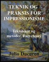 TEKNIK OG PRAKSIS FOR IMPRESSIONISME.: Teknikker og metoder - Farveteori B098PGK2SR Book Cover