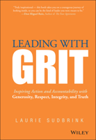 Leading with Grit: Inspiring Action and Accountability with Generosity, Respect, Integrity, and Truth 1118975227 Book Cover