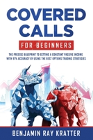 Covered Calls for Beginners: The Precise Blueprint to Getting a Constant Passive Income with 97% Accuracy by Using The Best Options Trading Strategies 1914080254 Book Cover