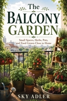 The Balcony Garden: Small Spaces, Herbs, Pots, and Food Grown Close to Home B0H6312WSM Book Cover