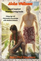 Aloha Wellness: Island-Inspired Healthy Living Guide: Using ancient Polynesian Wisdom with Modern Science B0FV13TXP5 Book Cover