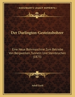 Der Darlington-Gesteinsbohrer: Eine Neue Bohrmaschine Zum Betriebe Von Bergwerken, Tunneln Und Steinbruchen (1875) 1169484824 Book Cover
