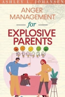 Anger Management For Explosive Parents To Stop The Yelling Cycle & Control Your Emotions B0GJ2YXC1Z Book Cover