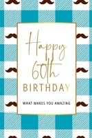 Happy 60th Birthday -What Makes You Amazing: Sixtieth Birthday Gift, Sentimental Journal Keepsake With Inspirational Quotes for Men. Write 20 Reasons In Your Own Words For Your 60 Year Old Birthday Bo 1708523774 Book Cover