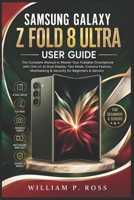 SAMSUNG GALAXY Z FOLD 8 ULTRA USER GUIDE: The Complete Manual to Master Your Foldable Smartphone with One UI AI Dual Display Flex Mode, Camera Feature, Multitasking & Security for Beginners & Seniors B0HD8F76T1 Book Cover