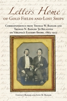 Letters Home of Gold Fields and Lost Ships: Correspondence from Thomas W. Badger and Thomas N. Badger to Relatives on Virginia's Eastern Shore, 1863 - 1953 1628060603 Book Cover