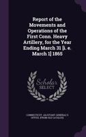 Report of the movements and operations of the first Conn. heavy artillery, for the year ending March 31 [i. e. March 1] 1865 1149945788 Book Cover