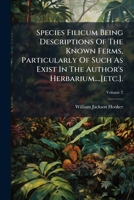 Species Filicum Being Descriptions Of The Known Ferms, Particularly Of Such As Exist In The Author's Herbarium....[etc.].: Adiantum- Ceratopteris: Plates Lxxi-cxl, Volume 2... 1278178090 Book Cover