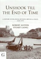 Unshook Till the End of Time: A History of Relations Between Britain & Oman 1650 - 1970 1908531762 Book Cover