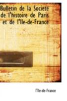 Bulletin de la Soci�t� de l'Histoire de Paris Et de l'Ile-De-France 0554686309 Book Cover