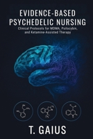 Evidence-Based Psychedelic Nursing: Clinical Protocols for MDMA, Psilocybin, and Ketamine-Assisted Therapy 1923646109 Book Cover