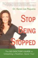 Stop Being Stopped: THE GO DOCTOR'S GUIDE to Unleashing a Healthier, Sexier You! 0595426042 Book Cover