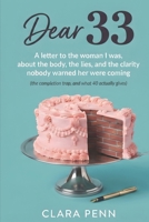 Dear 33: A letter to the woman I was, about the body, the lies, and the clarity nobody warned her were coming B0H7Y41R7L Book Cover