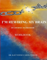 I'm Rewiring My Brain: My Journey To Freedom- Workbook 1949433331 Book Cover