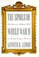 The Spoils of World War II: The American Military's Role in the Stealing of Europe's Treasures 1559722371 Book Cover