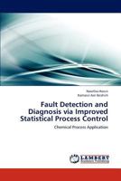 Fault Detection and Diagnosis via Improved Statistical Process Control: Chemical Process Application 3659177652 Book Cover