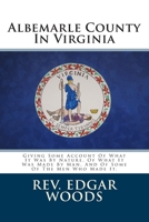 Albemarle County In Virginia: Giving Some Account Of What It Was By Nature, Of What It Was Made By Man, And Of Some Of The Men Who Made It. 1482332787 Book Cover