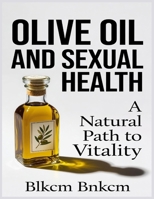 Olive Oil and Sexual Health: A Natural Path to Vitality B0GGZ8Z5FT Book Cover