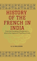 HISTORY OF THE FRENCH IN INDIA From the Founding of Pondichery in 1674 to the Capture of That Place in 1761 9370714391 Book Cover