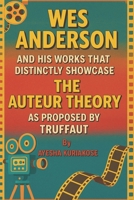 WES ANDERSON AND HIS WORKS THAT DISTINCTLY SHOWCASE THE AUTEUR THEORY AS PROPOSED BY TRUFFAUT B0FH5P8RM6 Book Cover