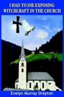 I HAD TO DIE EXPOSING WITCHCRAFT IN THE CHURCH 1418420212 Book Cover