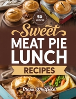 Sweet Meat Pie Lunch Recipes: Savory Pies and Handheld Favorites for Easy Everyday Lunches B0HGXX98NX Book Cover